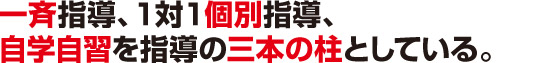 ２．一斉指導、１対１個別指導、自学自習を指導の三本の柱としている。